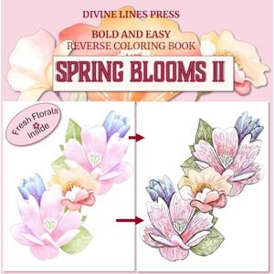 Press, Divine Lines Spring Blooms II: Bold and Easy Reverse Coloring Book (Doodle & Dream – Reverse Art for All Ages) Press, Divine Lines Spring Blooms II: Bold and Easy Reverse Coloring Book (Doodle & Dream – Reverse Art for All Ages)