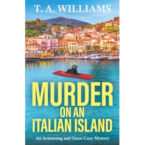 Williams, T A Murder on an Italian Island: An addictive cozy murder mystery from T. A. Williams (An Armstrong and Oscar Cozy Mystery, 12) Williams, T A Murder on an Italian Island: An addictive cozy murder mystery from T. A. Williams (An Armstrong and Oscar Cozy Mystery, 12)