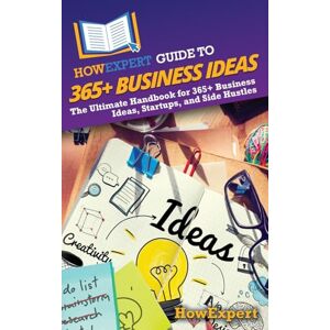 HowExpert Guide to 365+ Business Ideas: The Ultimate Handbook for 365+ Business Ideas, Startups, and Side Hustles HowExpert Guide to 365+ Business Ideas: The Ultimate Handbook for 365+ Business Ideas, Startups, and Side Hustles