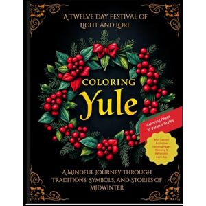 Pacetti-Donelson, Vandy Coloring Yule: A Twelve day Festival of Light and Lore: A Mindful Journey through Traditions, Symbols, and Stories of Midwinter Pacetti-Donelson, Vandy Coloring Yule: A Twelve day Festival of Light and Lore: A Mindful Journey through Traditions, Symbols, and Stories of Midwinter