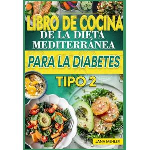 Mehler, Jana LIBRO DE COCINA DE LA DIETA MEDITERRÁNEA PARA LA DIABETES TIPO 2: Recetas dietéticas bajas en carbohidratos, azúcar y fibra para el control de la diabetes en adultos mayores. Mehler, Jana LIBRO DE COCINA DE LA DIETA MEDITERRÁNEA PARA LA DIABETES TIPO 2: Recetas dietéticas bajas en carbohidratos, azúcar y fibra para el control de la diabetes en adultos mayores.