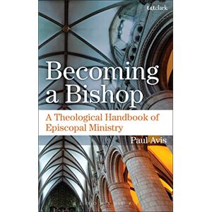 Avis, Paul Becoming a Bishop: A Theological Handbook of Episcopal Ministry Avis, Paul Becoming a Bishop: A Theological Handbook of Episcopal Ministry