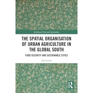 Górna, Ada The Spatial Organisation of Urban Agriculture in the Global South: Food Security and Sustainable Cities (Earthscan Food and Agriculture) Górna, Ada The Spatial Organisation of Urban Agriculture in the Global South: Food Security and Sustainable Cities (Earthscan Food and Agriculture)