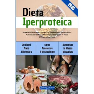 Massironi, Giulio Dieta Iperproteica: Scopri il Potere delle Proteine per Accelerare il Metabolismo, Aumentare la Massa Muscolare e Dimagrire in Modo Efficace e Duraturo Massironi, Giulio Dieta Iperproteica: Scopri il Potere delle Proteine per Accelerare il Metabolismo, Aumentare la Massa Muscolare e Dimagrire in Modo Efficace e Duraturo