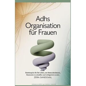SANDOVAL, ZERA ADHS Organisation für Frauen: Entrümpeln Sie Ihr Leben, um Stress abzubauen, Harmonie zu schaffen und erfolgreich zu sein SANDOVAL, ZERA ADHS Organisation für Frauen: Entrümpeln Sie Ihr Leben, um Stress abzubauen, Harmonie zu schaffen und erfolgreich zu sein
