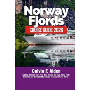 Alden, Calvin F Title: Norway Fjords Cruise & Travel Guide 2026: Maximize Every Port – Best Cruises, Day Trips, Hiking Trails, Waterfalls, and Bucket-List Experiences in Norway’s Iconic Fjords Alden, Calvin F Title: Norway Fjords Cruise & Travel Guide 2026: Maximize Every Port – Best Cruises, Day Trips, Hiking Trails, Waterfalls, and Bucket-List Experiences in Norway’s Iconic Fjords