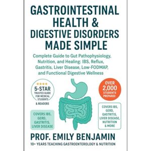 Benjamin, Prof Emily GASTROINTESTINAL HEALTH & DIGESTIVE DISORDERS MADE SIMPLE: Complete Guide to Gut Pathophysiology, Nutrition, and Healing: IBS, Reflux, Gastritis, ... Wellness (Global Knowledge Mastery Series) Benjamin, Prof Emily GASTROINTESTINAL HEALTH & DIGESTIVE DISORDERS MADE SIMPLE: Complete Guide to Gut Pathophysiology, Nutrition, and Healing: IBS, Reflux, Gastritis, ... Wellness (Global Knowledge Mastery Series)