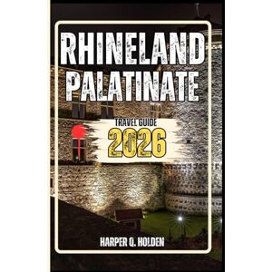 Holden, Harper Q. RHINELAND-PALATINATE TRAVEL GUIDE: A Journey of Experiences From Iconic Landmarks & Hidden Gems, to Cultures, Cuisines, Adventure and More (Harper Q Travelling) Holden, Harper Q. RHINELAND-PALATINATE TRAVEL GUIDE: A Journey of Experiences From Iconic Landmarks & Hidden Gems, to Cultures, Cuisines, Adventure and More (Harper Q Travelling)