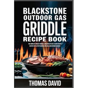 David, Thomas Blackstone Outdoor Gas Griddle Recipe Book: The Complete Project Griddle: 2000 Days of Easy, Flavor-Packed Recipes for Flattop Cooking, Grilling, And Outdoor Mastery David, Thomas Blackstone Outdoor Gas Griddle Recipe Book: The Complete Project Griddle: 2000 Days of Easy, Flavor-Packed Recipes for Flattop Cooking, Grilling, And Outdoor Mastery