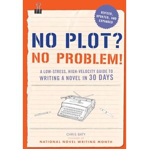 Baty, Chris No Plot? No Problem!: A Low-Stress, High-Velocity Guide to Writing a Novel in 30 Days (Nanowrimo) Baty, Chris No Plot? No Problem!: A Low-Stress, High-Velocity Guide to Writing a Novel in 30 Days (Nanowrimo)