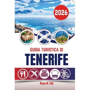 Tidd, Wayne M. GUIDA TURISTICA DI TENERIFE 2026: Dove i tramonti dipingono il cielo e i vulcani sussurrano storie antiche Tidd, Wayne M. GUIDA TURISTICA DI TENERIFE 2026: Dove i tramonti dipingono il cielo e i vulcani sussurrano storie antiche