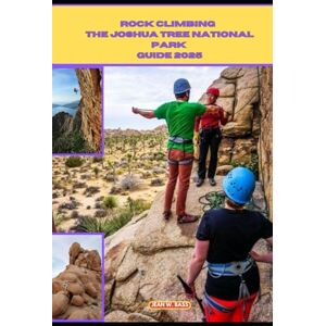 W. Bass, Jean ROCK CLIMBING THE JOSHUA TREE NATIONAL GUIDE PARK 2025 (THE ADVENTURE ATLAS) W. Bass, Jean ROCK CLIMBING THE JOSHUA TREE NATIONAL GUIDE PARK 2025 (THE ADVENTURE ATLAS)