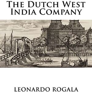 Rogala, Leonardo The Dutch West India Company Rogala, Leonardo The Dutch West India Company