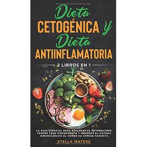 Waters, Stella Dieta Cetogénica y Dieta Antiinflamatoria: 2 Libros En 1: La Guía Esencial para Acelerar el Metabolismo, Perder Peso Rápidamente y Mejorar el Sistema ... and Anti-inflammatory Diet (Spanish version) Waters, Stella Dieta Cetogénica y Dieta Antiinflamatoria: 2 Libros En 1: La Guía Esencial para Acelerar el Metabolismo, Perder Peso Rápidamente y Mejorar el Sistema ... and Anti-inflammatory Diet (Spanish version)