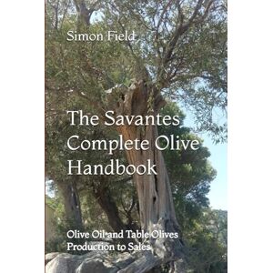 Field, Simon The Savantes Complete Olive Handbook: Olive Oil and Table Olives Production to Sales Field, Simon The Savantes Complete Olive Handbook: Olive Oil and Table Olives Production to Sales