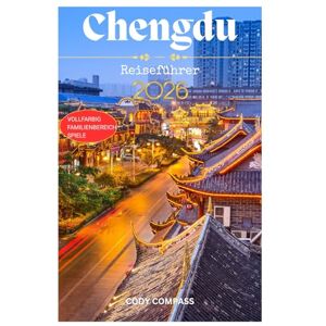 Compass, Cody CHENGDU REISEFÜHRER 2026: Wichtige Informationen für die Planung einer stressfreien Reise und zum Erkunden mit Insidertipps, Bildern und praktischen ... wie ein Einheimischer für Erstbesucher Compass, Cody CHENGDU REISEFÜHRER 2026: Wichtige Informationen für die Planung einer stressfreien Reise und zum Erkunden mit Insidertipps, Bildern und praktischen ... wie ein Einheimischer für Erstbesucher