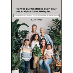 Farm, Damy Plantes purificatrices d'air pour des maisons sans toxiques: Un guide complet pour un air plus pur, une vie plus saine et des espaces plus verts Farm, Damy Plantes purificatrices d'air pour des maisons sans toxiques: Un guide complet pour un air plus pur, une vie plus saine et des espaces plus verts
