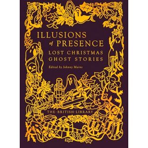 Illusions of Presence: Lost Christmas Ghost Stories: 21 (British Library Gilded Nightmares) Illusions of Presence: Lost Christmas Ghost Stories: 21 (British Library Gilded Nightmares)