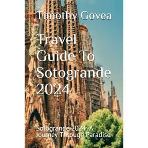 Govea, Timothy Travel Guide To Sotogrande 2024: Sotogrande 2024: A Journey Through Paradise Govea, Timothy Travel Guide To Sotogrande 2024: Sotogrande 2024: A Journey Through Paradise