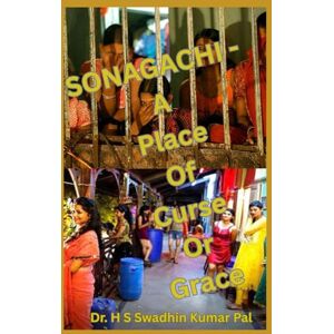 Pal, Dr. H S Swadhin Kumar Sonagachi A Place Of Curse Or Grace Pal, Dr. H S Swadhin Kumar Sonagachi A Place Of Curse Or Grace