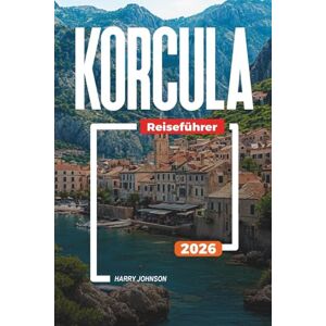 Johnson, Harry KORCULA REISEFÜHRER 2026: Entdecken Sie versteckte Schätze, historische Sehenswürdigkeiten, Reisetipps und unvergessliche Urlaubserlebnisse Johnson, Harry KORCULA REISEFÜHRER 2026: Entdecken Sie versteckte Schätze, historische Sehenswürdigkeiten, Reisetipps und unvergessliche Urlaubserlebnisse