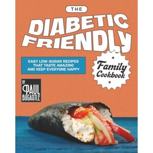 Bocastle, Paul The Diabetic Friendly Family Cookbook: Easy Low-Sugar Recipes That Taste Amazing and Keep Everyone Happy Bocastle, Paul The Diabetic Friendly Family Cookbook: Easy Low-Sugar Recipes That Taste Amazing and Keep Everyone Happy