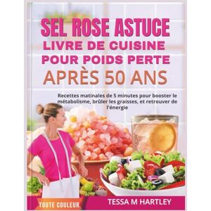 HARTLEY, TESSA M. SEL ROSE ASTUCE LIVRE DE CUISINE POUR POIDS PERTE APRÈS 50 ANS ÉDITION COULEUR: Recettes matinales de 5 minutes pour booster le métabolisme, brûler ... l'énergie (The Pink Salt Wellness Revolution) HARTLEY, TESSA M. SEL ROSE ASTUCE LIVRE DE CUISINE POUR POIDS PERTE APRÈS 50 ANS ÉDITION COULEUR: Recettes matinales de 5 minutes pour booster le métabolisme, brûler ... l'énergie (The Pink Salt Wellness Revolution)