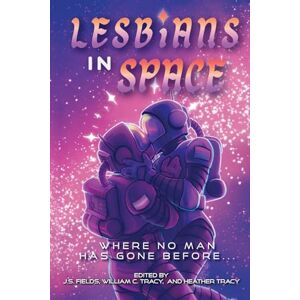 Fields, J.S. Lesbians In Space: Where No Man Has Gone Before Fields, J.S. Lesbians In Space: Where No Man Has Gone Before