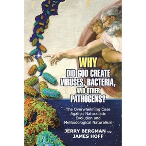 Bergman, Jerry Why Did God Create Viruses, Bacteria, and Other Pathogens?: The Overwhelming Case Against Naturalistic Evolution and Methodological Naturalism Bergman, Jerry Why Did God Create Viruses, Bacteria, and Other Pathogens?: The Overwhelming Case Against Naturalistic Evolution and Methodological Naturalism