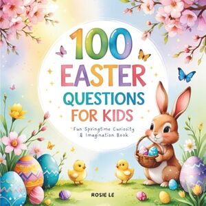Le, Rosie 100 Easter Questions for Kids: Fun Holiday Trivia, Riddles & Brain Teasers for Ages 4–10 Spring Activity Book for Family, Classroom & Road Trips (Why Questions for Curious Kids) Le, Rosie 100 Easter Questions for Kids: Fun Holiday Trivia, Riddles & Brain Teasers for Ages 4–10 Spring Activity Book for Family, Classroom & Road Trips (Why Questions for Curious Kids)