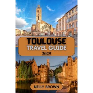 BROWN, NELLY Toulouse Travel Guide 2025: Discover the Best of France’s Pink City with Insider Tips and Must-See Spots BROWN, NELLY Toulouse Travel Guide 2025: Discover the Best of France’s Pink City with Insider Tips and Must-See Spots