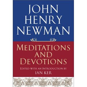 Edited with an Introduction by Ian KER John Henry Newman: Meditations and Devotions Edited with an Introduction by Ian KER John Henry Newman: Meditations and Devotions