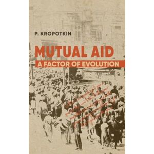 Kropotkin, Peter Mutual Aid: Peter Kropotkin's Classic Critique of Social Darwinism Kropotkin, Peter Mutual Aid: Peter Kropotkin's Classic Critique of Social Darwinism