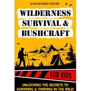 Wilder, John Robert Wilderness Survival & Bushcraft For Kids: The Ultimate Beginner’s Guide For Children. Packed With Illustrations, Step-By-Step Guides and Tips To Master Survival & Bushcraft skills. Wilder, John Robert Wilderness Survival & Bushcraft For Kids: The Ultimate Beginner’s Guide For Children. Packed With Illustrations, Step-By-Step Guides and Tips To Master Survival & Bushcraft skills.