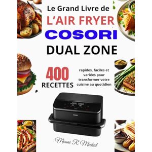 R Mechal, Mouni Le Grand Livre de l’Air Fryer COSORI Dual Zone: 400 Recettes rapides, faciles et variées pour transformer votre cuisine au quotidien R Mechal, Mouni Le Grand Livre de l’Air Fryer COSORI Dual Zone: 400 Recettes rapides, faciles et variées pour transformer votre cuisine au quotidien