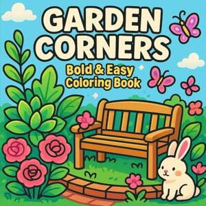 jerrems, layla Garden Corners – Bold & Easy Coloring Book: Relaxing Garden Scenes, Flowers & Nature Coloring Pages for Stress Relief – Adult & Teen jerrems, layla Garden Corners – Bold & Easy Coloring Book: Relaxing Garden Scenes, Flowers & Nature Coloring Pages for Stress Relief – Adult & Teen