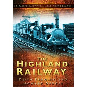 Fenwick, Keith The Highland Railway: Britain's Railways in Old Photographs Fenwick, Keith The Highland Railway: Britain's Railways in Old Photographs