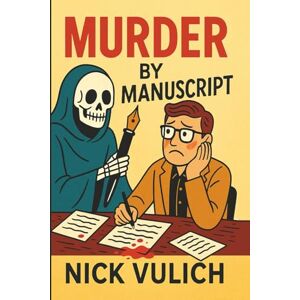 Vulich, Nick Murder By Manuscript: A Darkly Comic Cozy Thriller Vulich, Nick Murder By Manuscript: A Darkly Comic Cozy Thriller