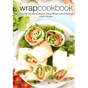 Press, BookSumo Wrap Cookbook: Discover the Many Ways to Enjoy Wraps with Delicious Lunch Recipes Press, BookSumo Wrap Cookbook: Discover the Many Ways to Enjoy Wraps with Delicious Lunch Recipes