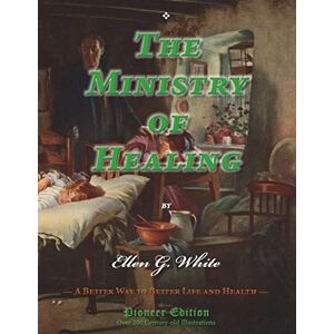 White, Ellen G. The Ministry of Healing: A Better Way to Better Life and Health: (Magabook) (Pioneer Edition) White, Ellen G. The Ministry of Healing: A Better Way to Better Life and Health: (Magabook) (Pioneer Edition)