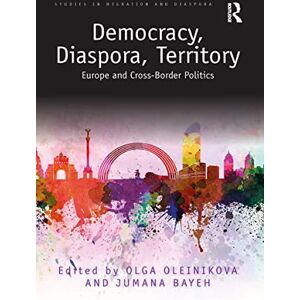Democracy, Diaspora, Territory: Europe and Cross-Border Politics (Studies in Migration and Diaspora) Democracy, Diaspora, Territory: Europe and Cross-Border Politics (Studies in Migration and Diaspora)
