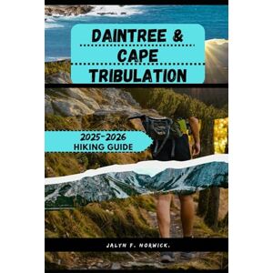 F. NORWICK, JALYN Daintree & Cape Tribulation Hiking Guide 2025-2026 (Trailblazer: The Ultimate Hiking Guide Series) F. NORWICK, JALYN Daintree & Cape Tribulation Hiking Guide 2025-2026 (Trailblazer: The Ultimate Hiking Guide Series)