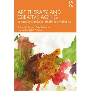 Stephenson, Raquel Chapin Art Therapy and Creative Aging: Reclaiming Elderhood, Health and Wellbeing Stephenson, Raquel Chapin Art Therapy and Creative Aging: Reclaiming Elderhood, Health and Wellbeing