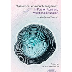 Robinson Classroom Behaviour Management in Further, Adult and Vocational Education: Moving Beyond Control? Robinson Classroom Behaviour Management in Further, Adult and Vocational Education: Moving Beyond Control?