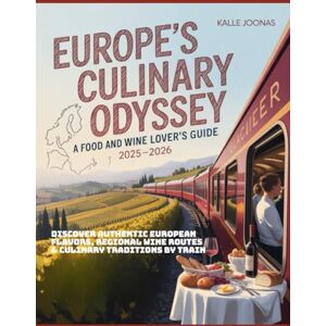 JOONAS, KALLE Europe’s Culinary Odyssey: A Food and Wine Lover’s Guide 2025–2026: Discover Authentic European Flavors, Regional Wine Routes & Culinary Traditions by Train JOONAS, KALLE Europe’s Culinary Odyssey: A Food and Wine Lover’s Guide 2025–2026: Discover Authentic European Flavors, Regional Wine Routes & Culinary Traditions by Train
