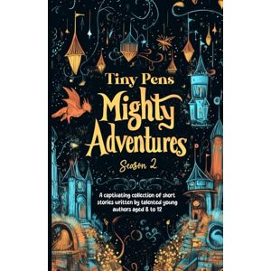 Indrajith, Ranjani TINY PENS MIGHTY ADVENTURES Season 2: A captivating collection of short stories written by talented young authors aged 8 to 12 Indrajith, Ranjani TINY PENS MIGHTY ADVENTURES Season 2: A captivating collection of short stories written by talented young authors aged 8 to 12