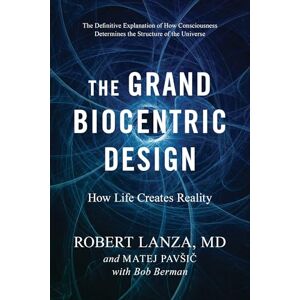 Lanza, Robert The Grand Biocentric Design: How Life Creates Reality Lanza, Robert The Grand Biocentric Design: How Life Creates Reality