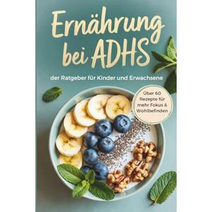 Bärle, Carola Ernährung bei ADHS: der Ratgeber für Kinder und Erwachsene, über 60 Rezepte für mehr Fokus & Wohlbefinden Bärle, Carola Ernährung bei ADHS: der Ratgeber für Kinder und Erwachsene, über 60 Rezepte für mehr Fokus & Wohlbefinden