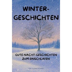 Röhrer, Thomas Winterträume – Gute-Nacht-Geschichten für Kinder ab 3 Jahren: 20 liebevolle Vorlesegeschichten von Freundschaft, Geborgenheit und der Kraft des Lichts (Jahreszeiten-Träume) Röhrer, Thomas Winterträume – Gute-Nacht-Geschichten für Kinder ab 3 Jahren: 20 liebevolle Vorlesegeschichten von Freundschaft, Geborgenheit und der Kraft des Lichts (Jahreszeiten-Träume)