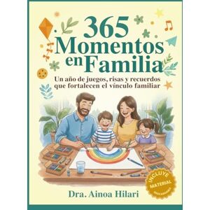 Hilari, Dra. Ainoa 365 Momentos en Familia: Un año de juegos, risas y recuerdos que fortalecen el vínculo familiar Hilari, Dra. Ainoa 365 Momentos en Familia: Un año de juegos, risas y recuerdos que fortalecen el vínculo familiar